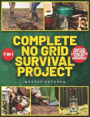 Complete No Grid Survival Project Bible: 7 Books in 1 Embrace Freedom and Security with Step-by-Step Instructions for Creating a Self-Sustaining Homes