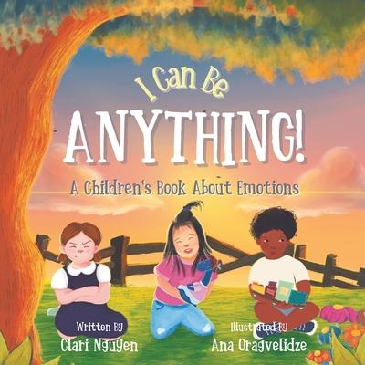 I Can Be Anything! A Children's Book About Emotions: (teach kids big feelings, positive thinking, anger, anxiety, ages 2-6, toddler, preschool, kinder