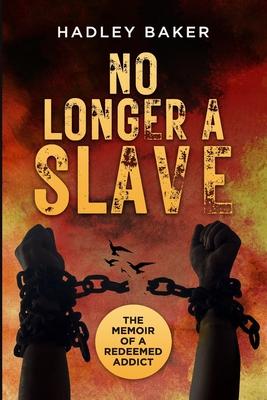 No Longer a Slave: The Memoir of a Redeemed Addict