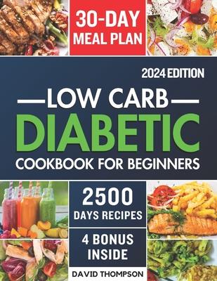 Low-Carb Diabetic Cookbook for Beginners 2024: Easy-Made 2500 Days of Delicious, Nutritious Low-Carb & Low-Sugar Recipes for Prediabetes, Type 1 and T