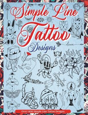 Simple Line Tattoo Designs: Big Book Of Small Tattoos. Over 1400 tattoos for Artists, Professionals and Amateurs. An Idea and Source of Inspiratio