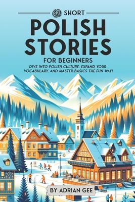 69 Short Polish Stories for Beginners: Dive Into Polish Culture, Expand Your Vocabulary, and Master Basics the Fun Way!