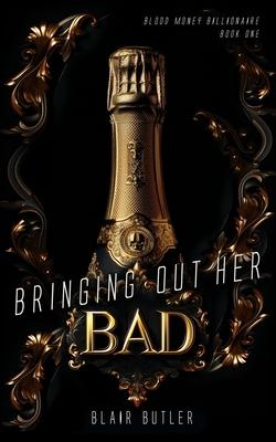 Bringing Out Her Bad: A Dark Billionaire Romance