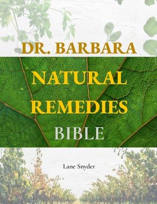 Dr. Barbara Natural Remedies Bible: Wellness to Organic Health with Natural Healing Methods and Foundations of Health Big Pharma's Best-Kept Secrets R