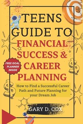 Teens Guide to Financial Skill and Career Planning: How to Find a Successful Career Path and Future Planning for your Dream Job