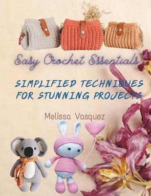 Easy Crochet Essentials: Simplified Techniques for Stunning Projects