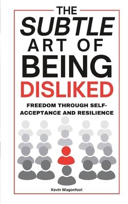 The Subtle Art Of Being Disliked: Freedom Through Self-Acceptance and Resilience