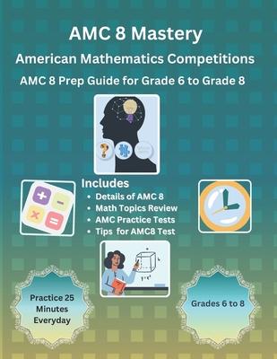 AMC 8 Mastery: Complete Prep Guide for American Mathematics Competitions: AMC-8 Prep Guide for Middle School students, and Grade 6 to