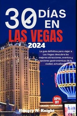 30 Das En Las Vegas 2024: La gua definitiva para viajar a Las Vegas: descubra las mejores atracciones, eventos y opciones gastronmicas de la c