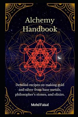 Alchemy Handbook: Detailed recipes on making gold and silver from base metals, philosopher's stones, and elixirs.