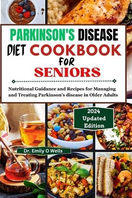 PARKINSON'S DISEASE Diet Cookbook FOR SENIORS: Nutritional Guidance and Recipes for Managing and Treating Parkinson's disease in Older Adults