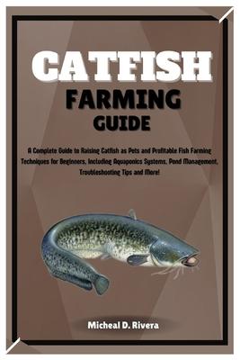 Catfish Farming Guide: A Complete Guide to Raising Catfish as Pets and Profitable Fish Farming Techniques for Beginners, Including Aquaponics