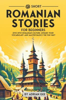 69 Short Romanian Stories for Beginners: Dive Into Romanian Culture, Expand Your Vocabulary, and Master Basics the Fun Way!