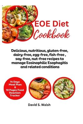 EOE Diet Cookbook: Delicious, nutritious, gluten-free, dairy-free, egg-free, fish-free, soy-free, nut-free recipes to manage Eosinophilic