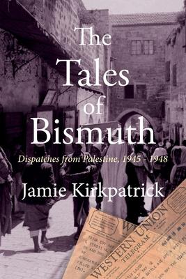 The Tales of Bismuth: Dispatches from Palestine, 1945-1948