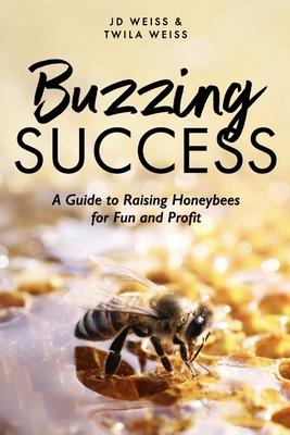 Buzzing Success: A Guide to Raising Honeybees for Fun and Profit