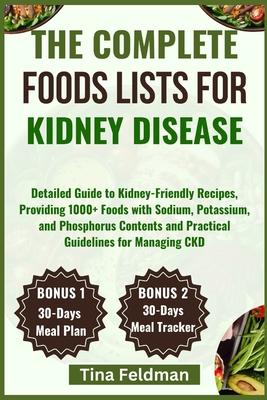 The Complete Foods Lists for Kidney Disease: Detailed Guide to Kidney-Friendly Recipes, Providing 1000+ Foods with Sodium, Potassium, and Phosphorus C