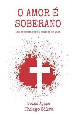 O Amor  Soberano: Uma resposta para o sentido da vida