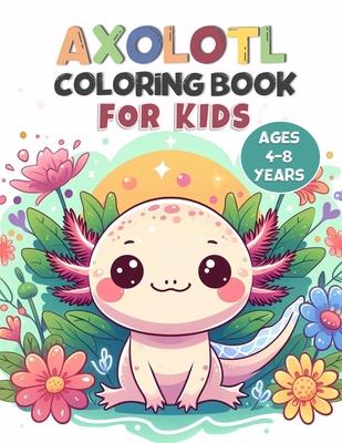 Axolotl Coloring Book for Kids Ages 4-8: 30 Fun Coloring Pages of Adorable Axolotls, Exotic Marine Life Underwater Activity Book for Kids