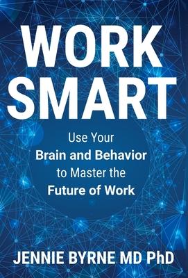 Work Smart: Use Your Brain and Behavior to Master the Future of Work