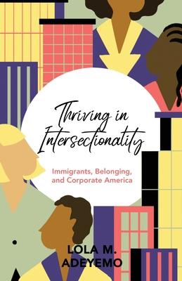 Thriving in Intersectionality: Immigrants, Belonging, and Corporate America