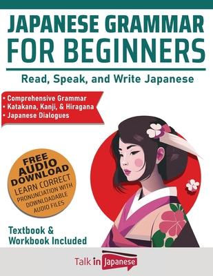 Japanese Grammar for Beginners Textbook & Workbook Included: Read, Speak, and Write Japanese