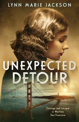 Unexpected Detour: Courage and Intrigue in Wartime San Francisco