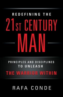 REDEFINING THE 21st CENTURY MAN: Principles and Disciplines to Unleash The Warrior Within