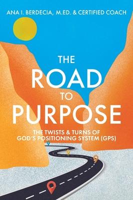 The Road to Purpose: The Twists & Turns of God's Positioning System (GPS)