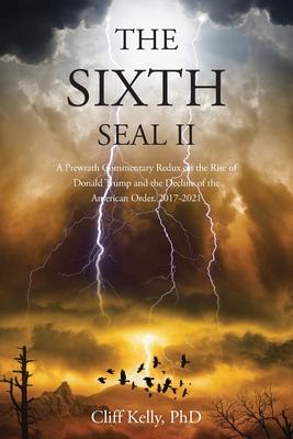 The Sixth Seal II: A Prewrath Commentary Redux on the Rise of Donald Trump and the Decline of the American Order, 2017-2021