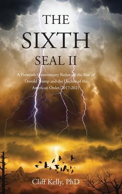 The Sixth Seal II: A Prewrath Commentary Redux on the Rise of Donald Trump and the Decline of the American Order, 2017-2021