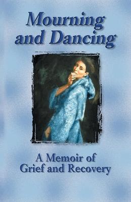 Mourning and Dancing: A Memoir of Grief and Recovery