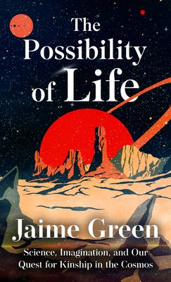 The Possibility of Life: Science, Imagination, and Our Quest for Kinship in the Cosmos