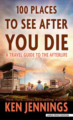 100 Places to See After You Die: A Travel Guide to the Afterlife