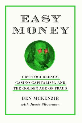 Easy Money: Cryptocurrency, Casino Capitalism, and the Golden Age of Fraud