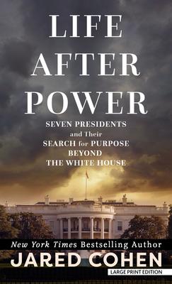 Life After Power: Seven Presidents and Their Search for Purpose Beyond the White House