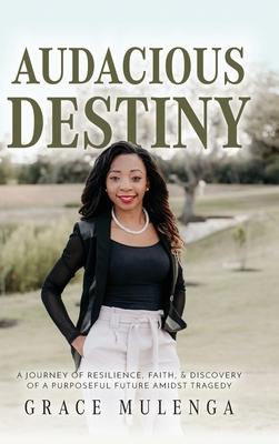 Audacious Destiny: A journey of resilience, faith, and discovery of a purposeful future amidst tragedy