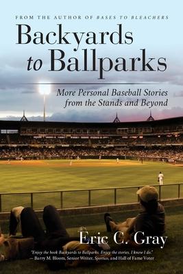 Backyards to Ballparks: More Personal Baseball Stories from the Stands and Beyond