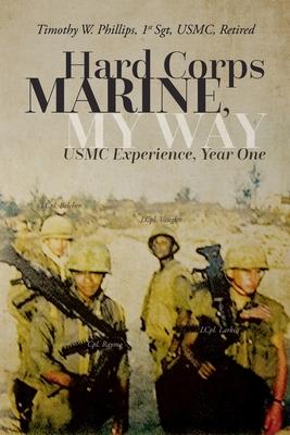 Hard Corps Marine, My Way: USMC Experience, Year One