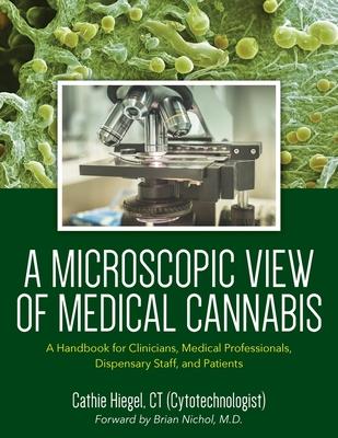 A Microscopic View of Medical Cannabis: A Handbook for Clinicians, Medical Professionals, Dispensary Staff, and Patients