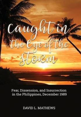 Caught in the Eye of the Storm: Fear, Dissension, and Insurrection in the Philippines, December 1989