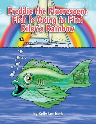 Freddie the Fluorescent Fish Is Going to Find Riley's Rainbow