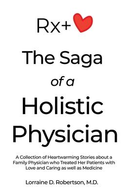 The Saga of a Holistic Physician: A Collection of Heartwarming Stories about a Family Physician who Treated Her Patients with Love and Caring as well