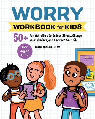 Worry Workbook for Kids: 50+ Fun Activities to Reduce Stress, Change Your Mindset, and Embrace Your Life