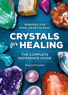 Crystals for Healing: The Complete Reference Guide with Over 200 Remedies for Mind, Heart & Soul