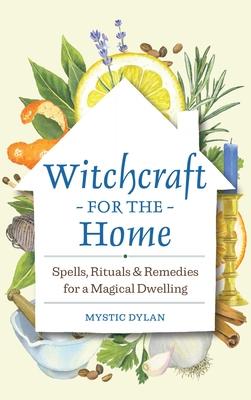 Witchcraft for the Home: Spells, Rituals & Remedies for a Magical Dwelling