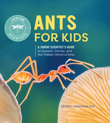 Ants for Kids: A Junior Scientist's Guide to Queens, Drones, and the Hidden World of Ants