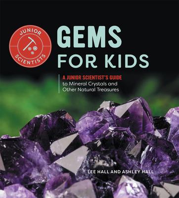 Gems for Kids: A Junior Scientist's Guide to Mineral Crystals and Other Natural Treasures