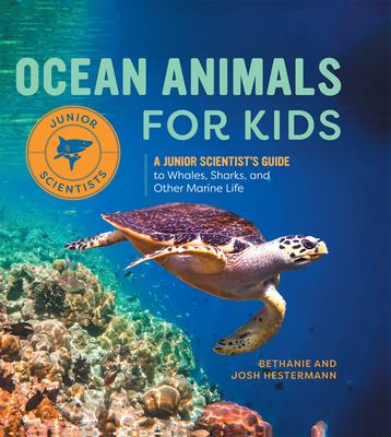 Ocean Animals for Kids: A Junior Scientist's Guide to Whales, Sharks, and Other Marine Life