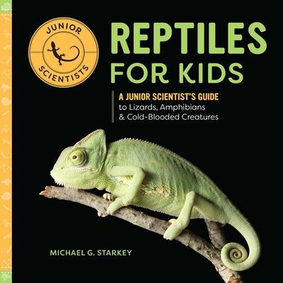 Reptiles for Kids: A Junior Scientist's Guide to Lizards, Amphibians, and Cold-Blooded Creatures